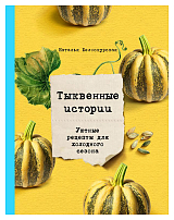 Тыквенные истории.  Уютные рецепты для холодного сезона