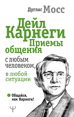 Дейл Карнеги.  Приемы общения с любым человеком,  в любой ситуации