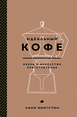 Идеальный кофе.  Наука и искусство приготовления