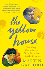 The Yellow House: Van Gogh,  Gauguin,  and Nine Turbulent Weeks in Arles