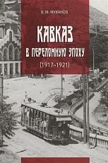 Кавказ в переломную эпоху (1917-1921гг)