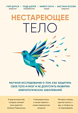 Нестареющее тело.  Научное исследование о том,  как защитить свои тело и мозг и не допустить развития неврологических заболеваний