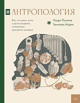 Антропология.  Всё,  что нужно знать о происхождении,  становлении и развитии человека