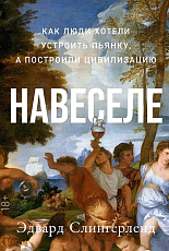 Навеселе: Как люди хотели устроить пьянку,  а построили цивилизацию