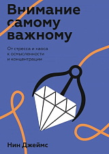 Внимание самому важному.  От стресса и хаоса к осмысленности и концентраци