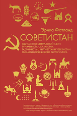 Советистан.  Одиссея по Центральной Азии: Туркменистан,  Казахстан,  Таджикистан,  Киргизстан и Узбекистан глазами норвежского антрополога.  Фатланд Э. 