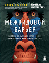 Межвидовой барьер.  Неизбежное будущее человеческих заболеваний и наше влияние на него