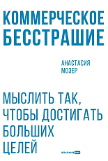 Коммерческое бесстрашие.  Мыслить так,  чтобы достигать больших целей