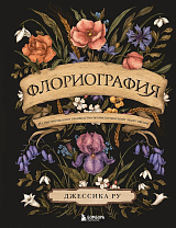 Флориография.  Иллюстрированное руководство по викторианскому языку цветов