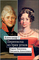Александр I,  Мария Павловна,  Елизавета Алексеевна: Переписка из трех углов (1804—1826)