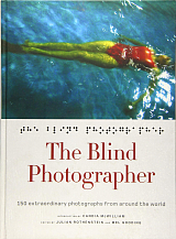 The Blind Photographer: 150 Extraordinary Photographs from Aroune The World