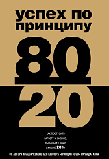 Успех по принципу 80/20.  Как построить карьеру и бизнес,  используя ваши лучшие 20%