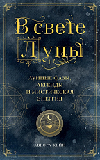 В свете Луны.  Лунные фазы,  легенды и мистическая энергия